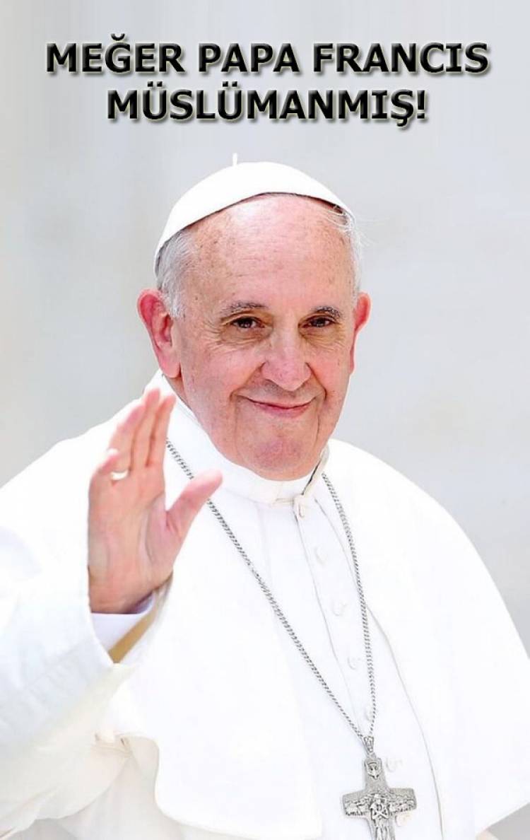 PAPA FRANCES MEĞER MÜSLÜMANMIŞ